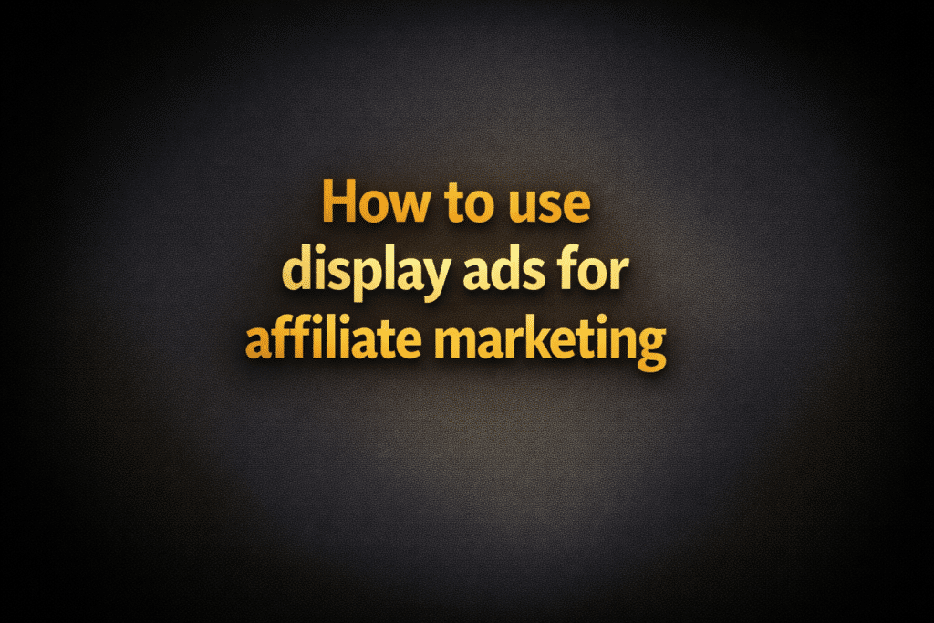 How to use display ads for affiliate marketing