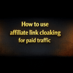 How to use affiliate link cloaking for paid traffic