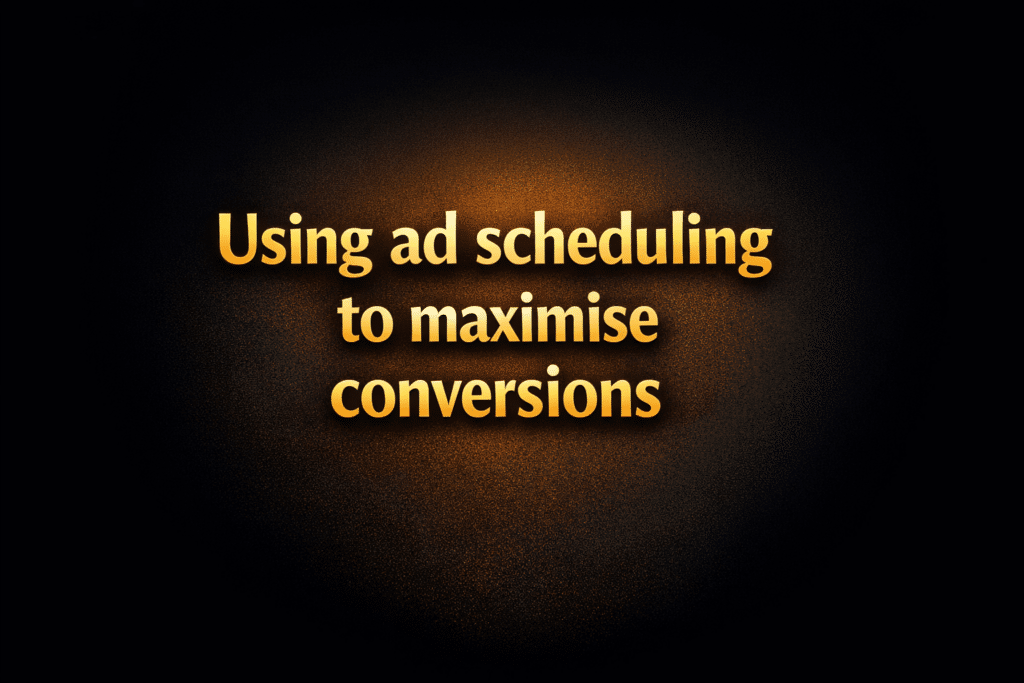 Using ad scheduling to maximise conversions