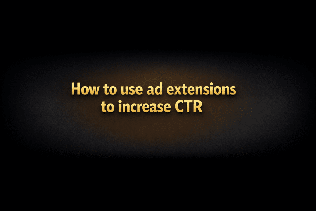 How to use ad extensions to increase CTR