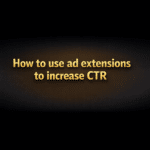 How to use ad extensions to increase CTR