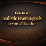 How to set realistic revenue goals for your affiliate site