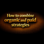 How to combine organic and paid strategies