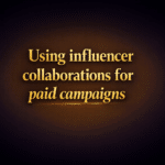 Using influencer collaborations for paid campaigns