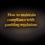 How to maintain compliance with gambling regulations
