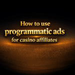 How to use programmatic ads for casino affiliates