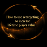 How to use retargeting to increase lifetime player value