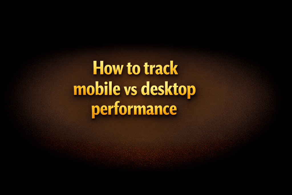 How to track mobile vs desktop performance