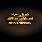 How to track affiliate dashboard metrics efficiently