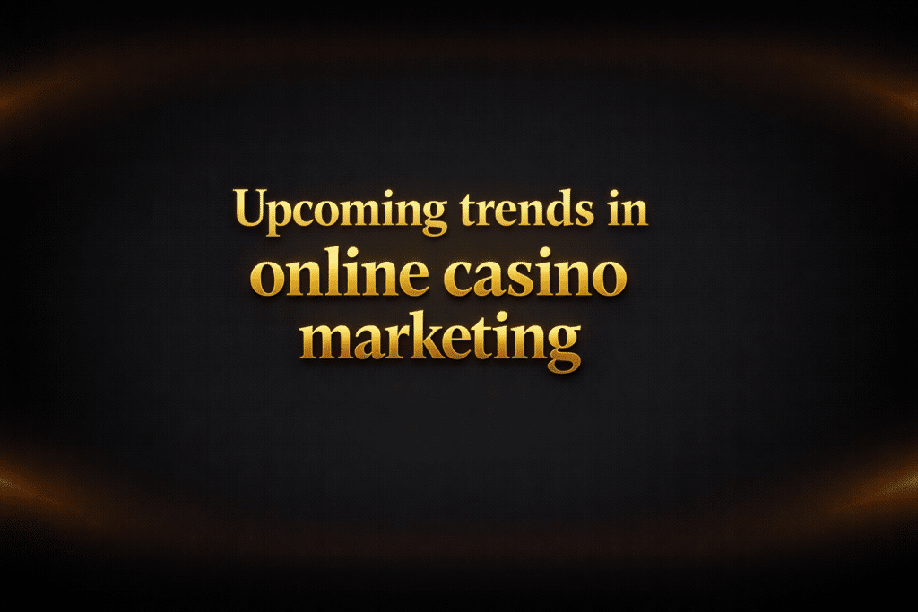 Upcoming trends in online casino marketing
