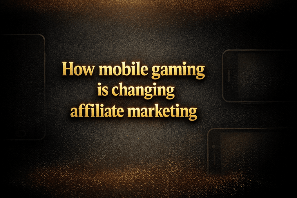 How mobile gaming is changing affiliate marketing
