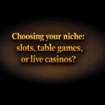 Choosing your online casino affiliate marketing niche: slots, table games, or live casinos?