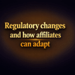 Regulatory changes and how affiliates can adapt