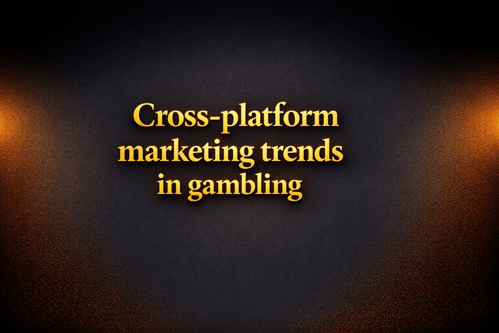 Cross-platform marketing trends in gambling