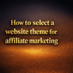 How to select a website theme for affiliate marketing