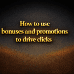 How to use bonuses and promotions to drive clicks