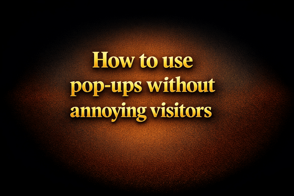 How to use pop-ups without annoying visitors