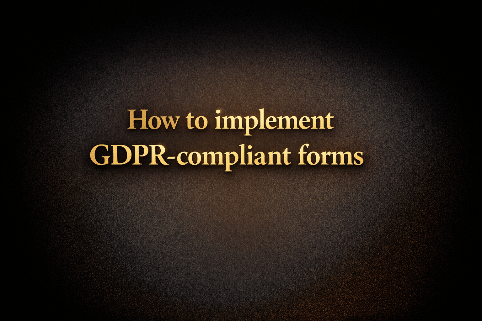 How to implement GDPR-compliant forms