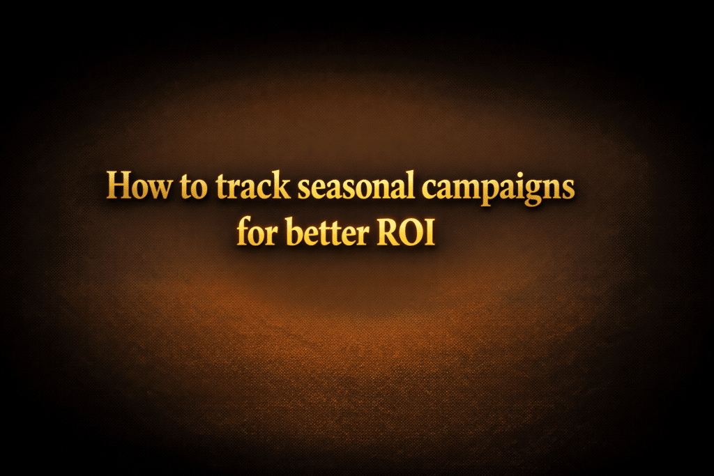 How to track seasonal campaigns for better ROI