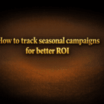 How to track seasonal campaigns for better ROI