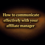 How to communicate effectively with your affiliate manager