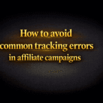 How to avoid common tracking errors in affiliate campaigns