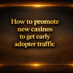 How to promote new casinos to get early adopter traffic