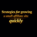 Strategies for growing a small affiliate site quickly