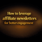 How to leverage affiliate newsletters for better engagement
