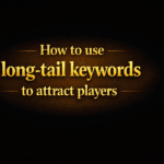 How to use long-tail keywords to attract players