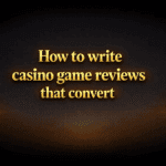 How to write casino game reviews that convert