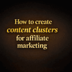 How to create content clusters for affiliate marketing