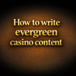 How to write evergreen casino content