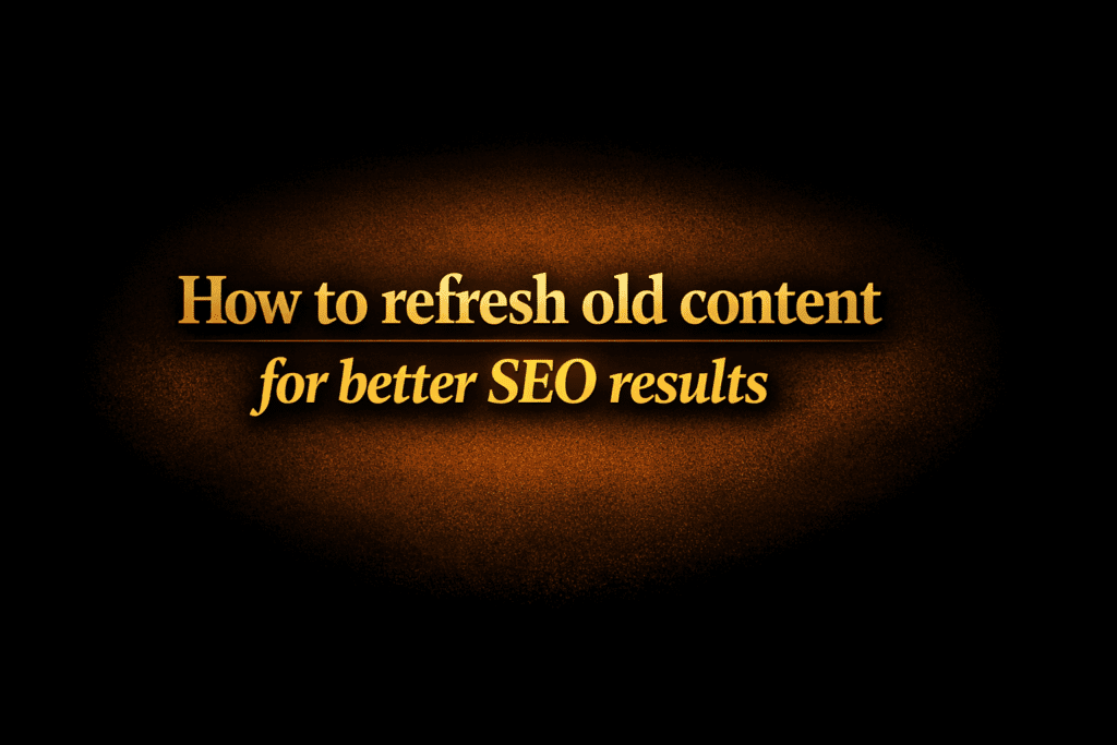 How to refresh old content for better SEO results