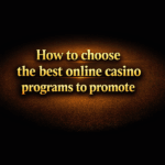 How to choose the best online casino programs to promote
