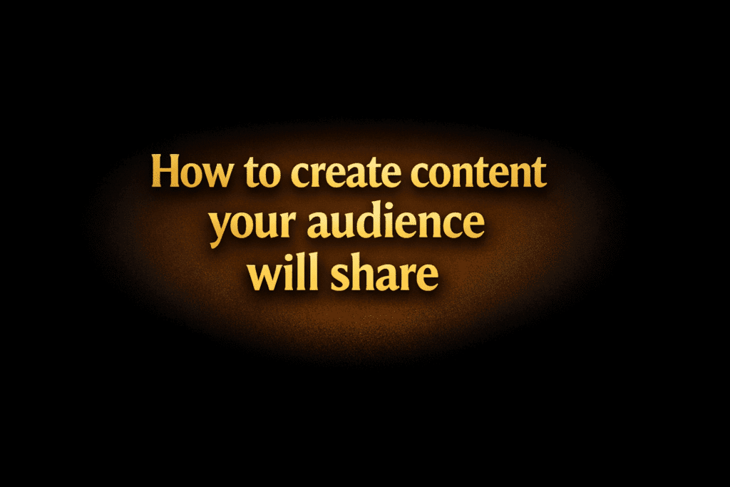 How to create content your audience will share
