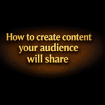 How to create content your audience will share