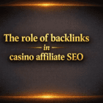The role of backlinks in casino affiliate SEO