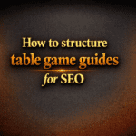How to structure table game guides for SEO
