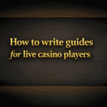 How to write guides for live casino players