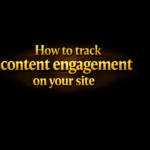 How to track content engagement on your site