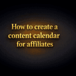 How to create a content calendar for affiliates