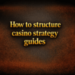 How to structure casino strategy guides