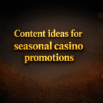 Content ideas for seasonal casino promotions
