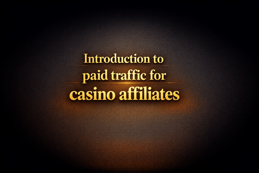 Introduction to paid traffic for casino affiliates
