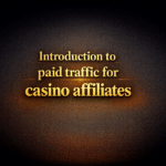 Introduction to paid traffic for casino affiliates