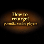 How to retarget potential casino players