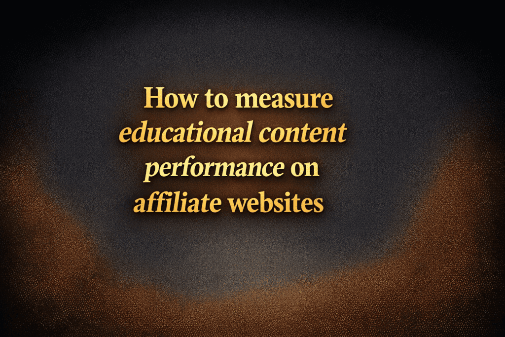 How to measure educational content performance on affiliate websites