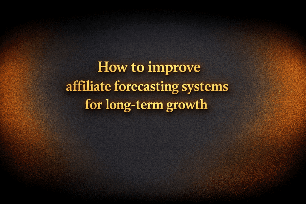 How to improve affiliate forecasting systems for long-term growth