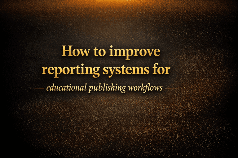 How to improve reporting systems for educational publishing workflows